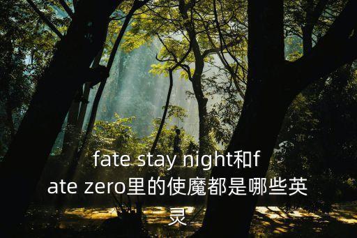 fate stay night和fate zero里的使魔都是哪些英靈