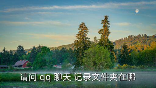 請(qǐng)問(wèn) qq 聊天 記錄文件夾在哪