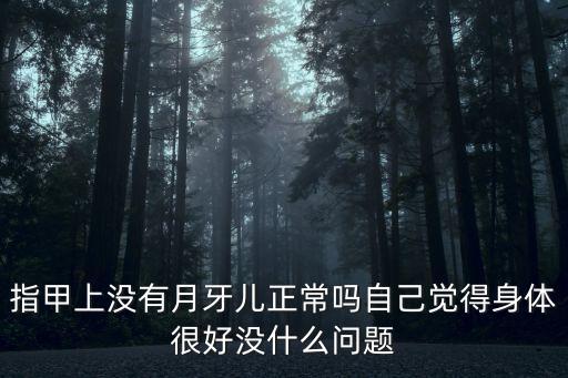 指甲上沒有月牙兒正常嗎自己覺得身體很好沒什么問題