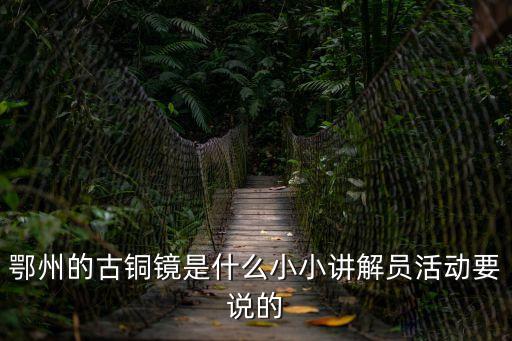 鄂州的古銅鏡是什么小小講解員活動要說的