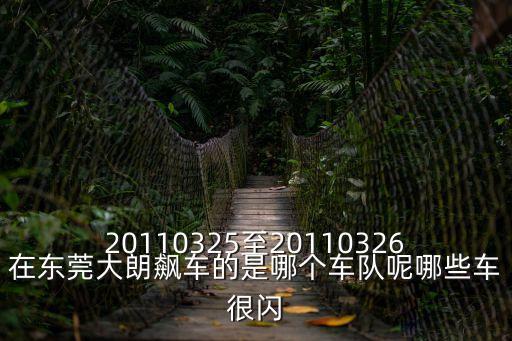 東莞大朗油車新聞，20110325至20110326在東莞大朗飆車的是哪個車隊呢哪些車很閃