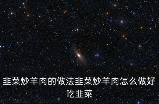 韭菜炒羊肉，羊肉炒韭菜怎么做