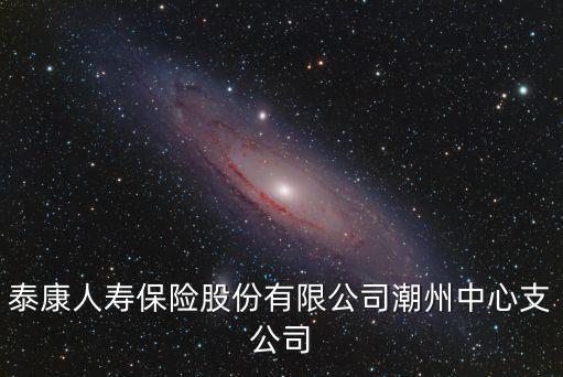 泰康人壽保險股份有限公司潮州中心支公司