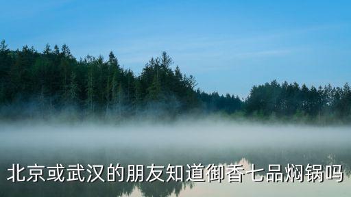 北京或武漢的朋友知道御香七品燜鍋嗎