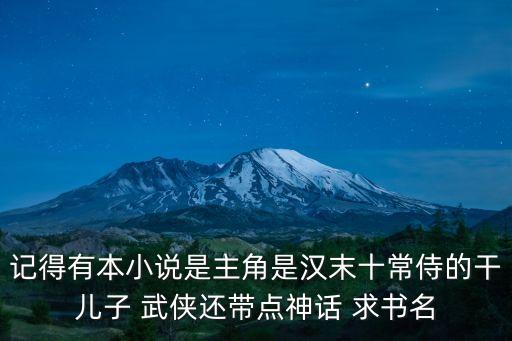 記得有本小說是主角是漢末十常侍的干兒子 武俠還帶點神話 求書名