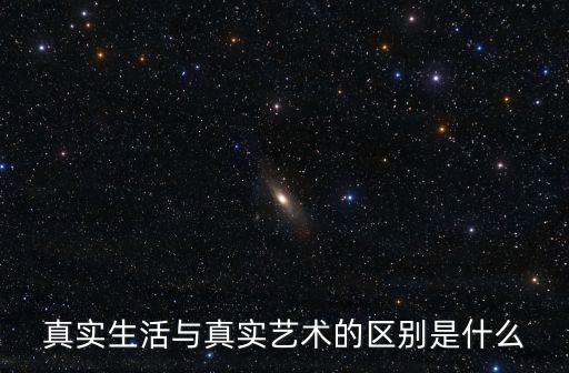 真實生活與真實藝術的區(qū)別是什么