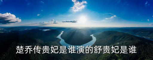 楚喬傳貴妃是誰演的舒貴妃是誰
