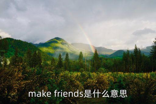 make friends是什么意思