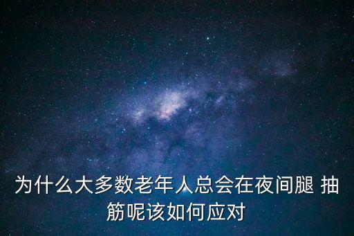 為什么大多數老年人總會在夜間腿 抽筋呢該如何應對