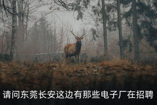 東莞長(zhǎng)安smt組長(zhǎng)招聘信息，長(zhǎng)安哪個(gè)電子廠招聘SMT操作員絲印員