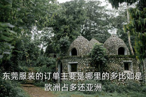 東莞達達的單多嗎，東莞服裝的訂單主要是哪里的多比如是歐洲占多還亞洲