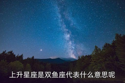 上升星座是雙魚座代表什么意思呢