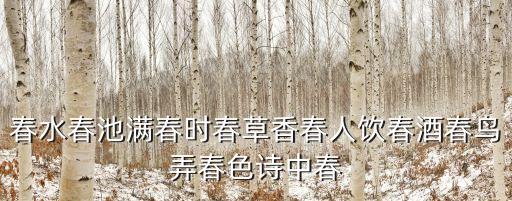 春水春池滿春時(shí)春草香春人飲春酒春鳥(niǎo)弄春色詩(shī)中春
