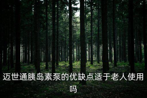 邁世通胰島素泵的優缺點適于老人使用嗎