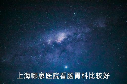 上海哪家醫院看腸胃科比較好
