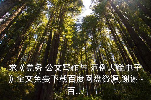 求《黨務(wù) 公文寫(xiě)作與 范例大全電子》全文免費(fèi)下載百度網(wǎng)盤(pán)資源,謝謝~百...