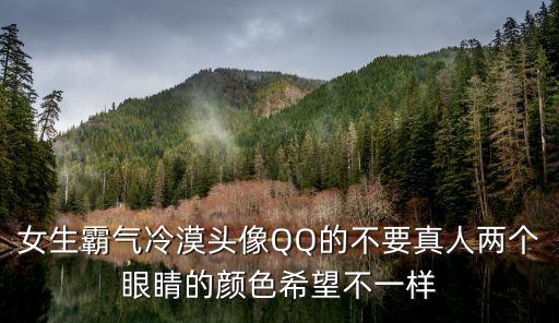 女生霸氣冷漠頭像QQ的不要真人兩個眼睛的顏色希望不一樣