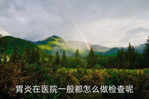 胃炎在醫院一般都怎么做檢查呢