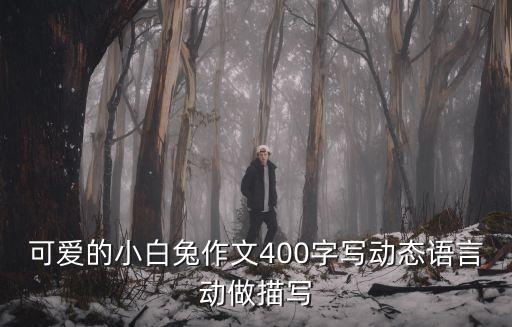 可愛的小白兔作文400字寫動(dòng)態(tài)語(yǔ)言動(dòng)做描寫