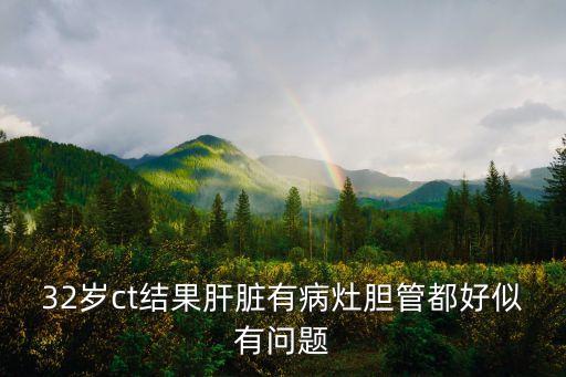 32歲ct結果肝臟有病灶膽管都好似有問題