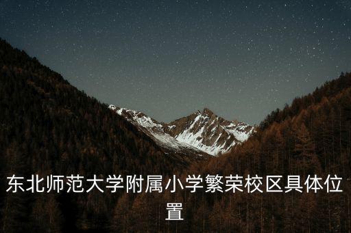 東莞東北師范附屬小學，東北師范大學附屬小學繁榮校區具體位置