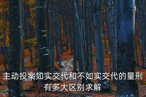 主動投案如實交代和不如實交代的量刑有多大區(qū)別求解