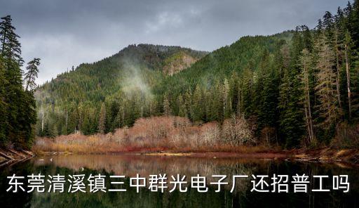 東莞清溪鎮三中群光電子廠還招普工嗎