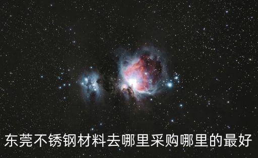 東莞不銹鋼材料去哪里采購哪里的最好