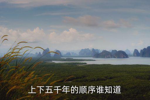 上下五千年朝代順序，中國上下五千年的歷史都怎么個順序的