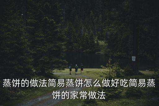 蒸餅的做法簡易蒸餅怎么做好吃簡易蒸餅的家常做法