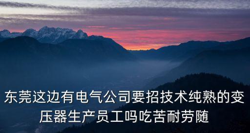 東莞這邊有電氣公司要招技術(shù)純熟的變壓器生產(chǎn)員工嗎吃苦耐勞隨