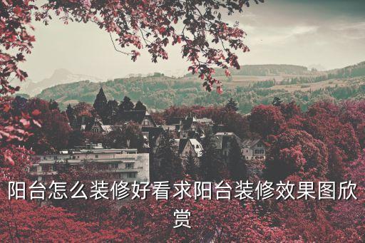 陽臺怎么裝修好看求陽臺裝修效果圖欣賞