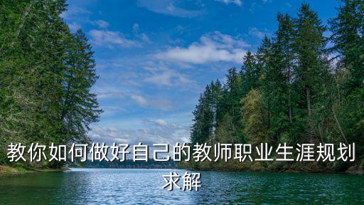 教你如何做好自己的教師職業(yè)生涯規(guī)劃求解