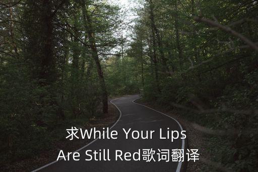 求While Your Lips Are Still Red歌詞翻譯