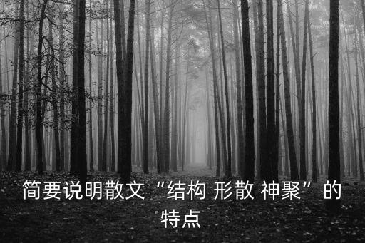 簡要說明散文“結構 形散 神聚”的特點