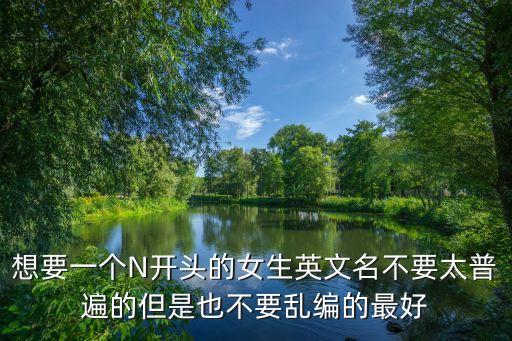 n開頭的英文名女，N打頭的女孩英文名字有什麼