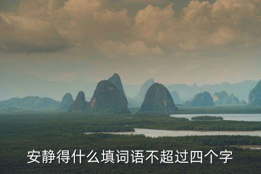 安靜得什么填詞語不超過四個(gè)字
