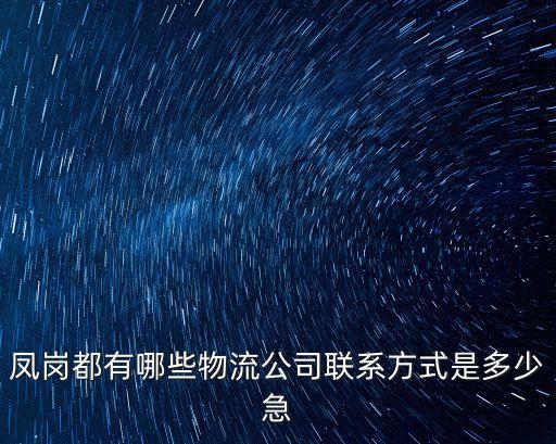 鳳崗都有哪些物流公司聯系方式是多少急