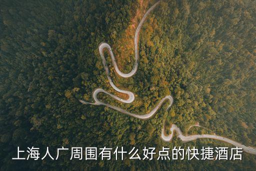 上海人廣周圍有什么好點的快捷酒店