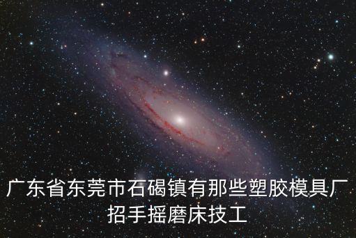 東莞神彩塑膠制品有限公司招聘，哪里有招聘關(guān)于塑膠技術(shù)工作么虎門長安之內(nèi)