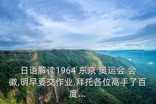 日語解讀1964 東京 奧運會 會徽,明早要交作業,拜托各位高手了百度...