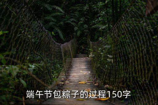 端午節包粽子的過程150字