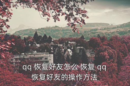  qq 恢復好友怎么 恢復 qq 恢復好友的操作方法