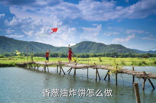 炸蔥油餅的做法，香蔥油炸餅怎么做