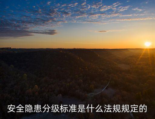 安全隱患分級標準是什么法規規定的