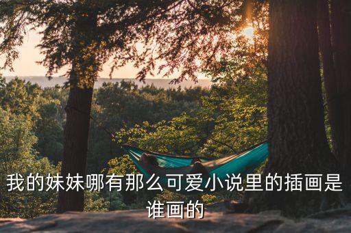 我的妹妹哪有那么可愛小說里的插畫是誰畫的