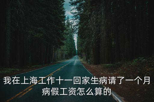 上海市病假滿累計180天，我在上海工作十一回家生病請了一個月病假工資怎么算的