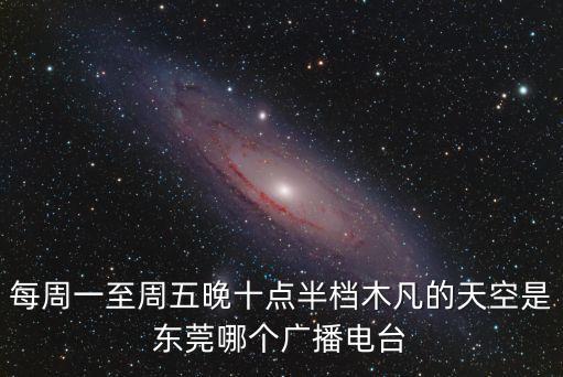 每周一至周五晚十點半檔木凡的天空是東莞哪個廣播電臺
