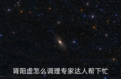 腎陽虛如何調理，腎陽虛的體質如何調理