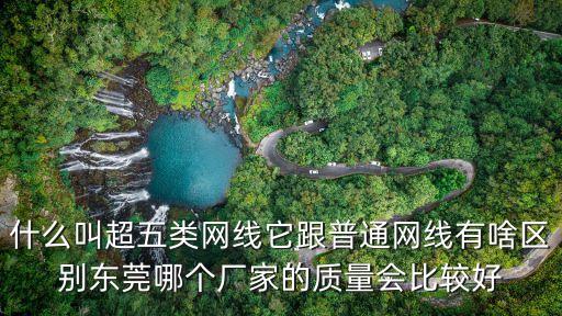 什么叫超五類網線它跟普通網線有啥區別東莞哪個廠家的質量會比較好